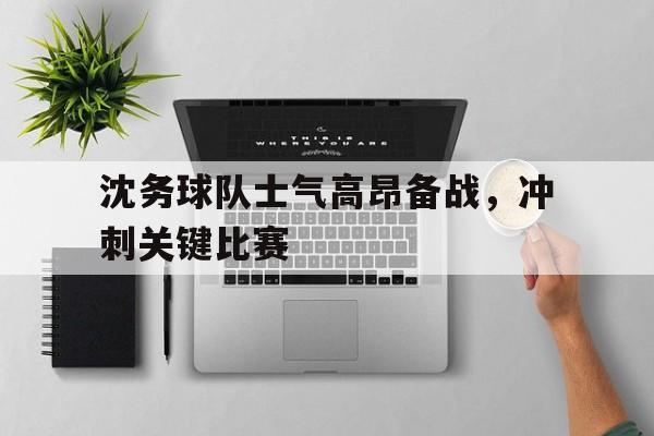 沈务球队士气高昂备战，冲刺关键比赛
